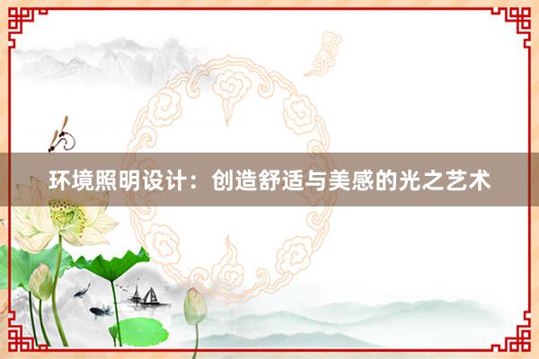 环境照明设计：创造舒适与美感的光之艺术